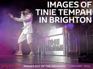 IMAGES OF
                          TINIE TEMPAH
                           IN BRIGHTON



!



    gary marlowe   IMAGES OUT OF THE ORDINARY FEBRUARY 2011
 