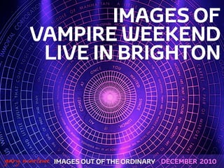 IMAGES OF
          VAMPIRE WEEKEND
           LIVE IN BRIGHTON



!



    gary marlowe IMAGES OUT OF THE ORDINARY   DECEMBER 2010
 