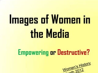 Images of Women in
    the Media
 Empowering or Destructive?
 