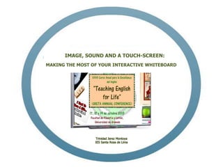 IMAGE, SOUND AND A TOUCH-SCREEN:
MAKING THE MOST OF YOUR INTERACTIVE WHITEBOARD

 