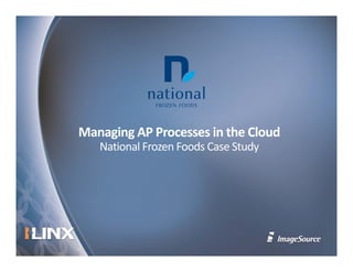 Managing AP Processes in the Cloud
   National Frozen Foods Case Study 
 