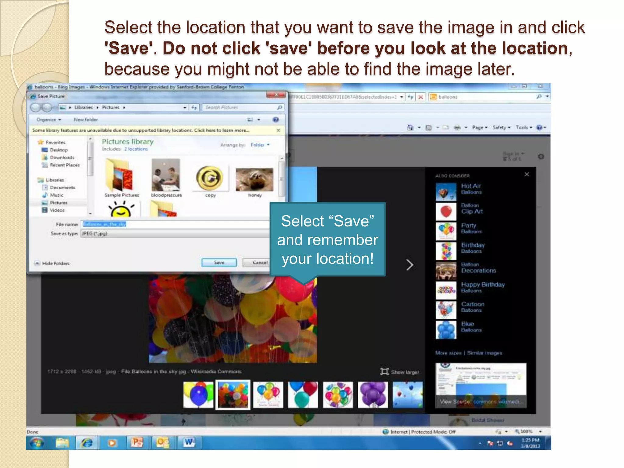 Select the location that you want to save the image in and click
'Save'. Do not click 'save' before you look at the location,
because you might not be able to find the image later.




                      Select “Save”
                      and remember
                       your location!
 