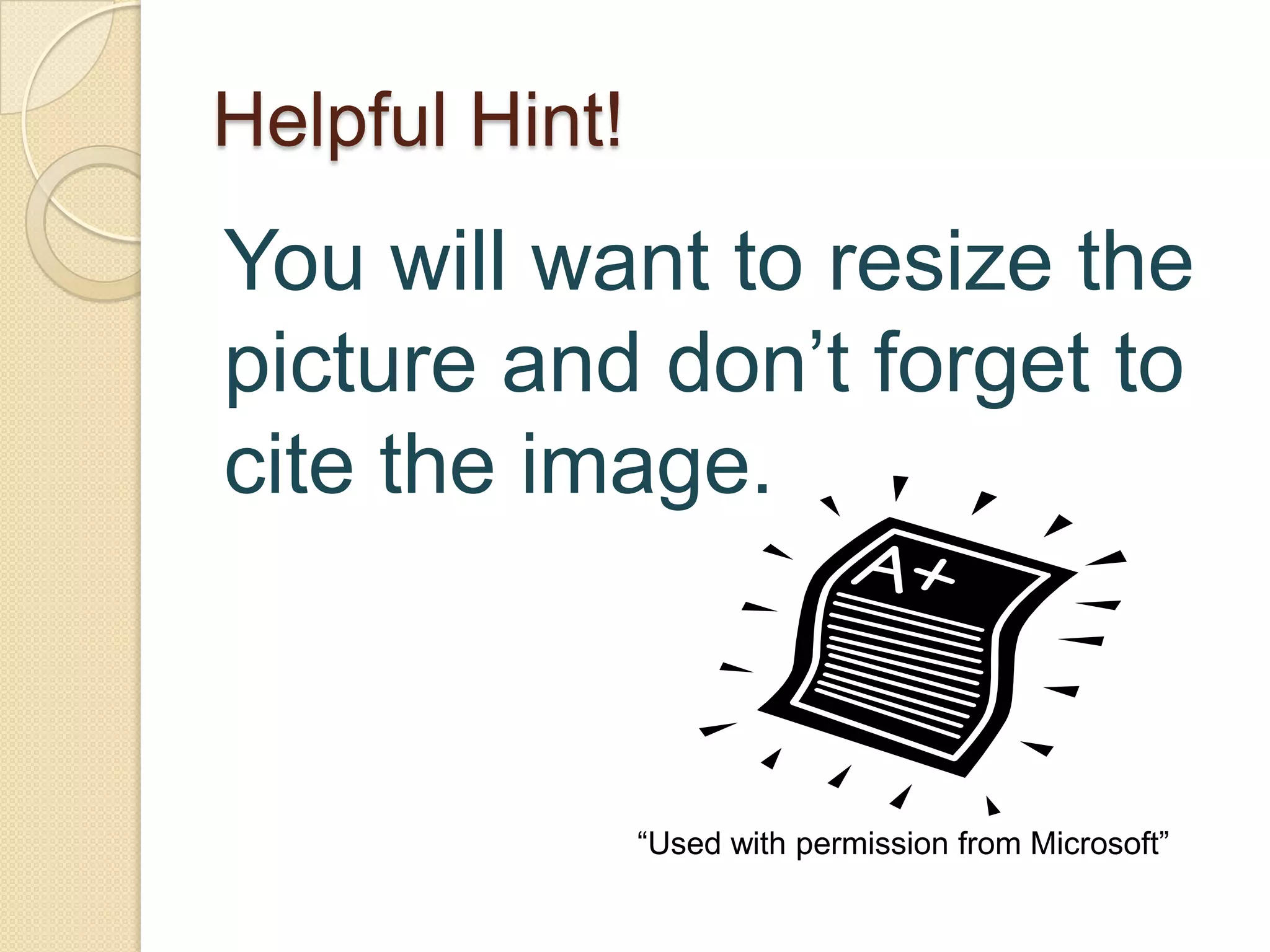 Helpful Hint!
You will want to resize the
picture and don’t forget to
cite the image.



                “Used with permission from Microsoft”
 