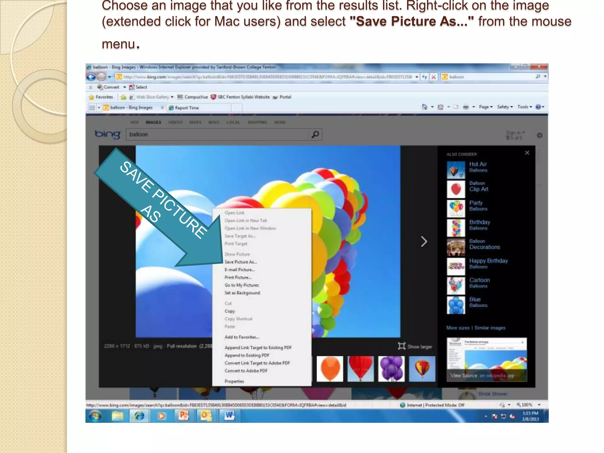 Choose an image that you like from the results list. Right-click on the image
(extended click for Mac users) and select "Save Picture As..." from the mouse
menu.
 