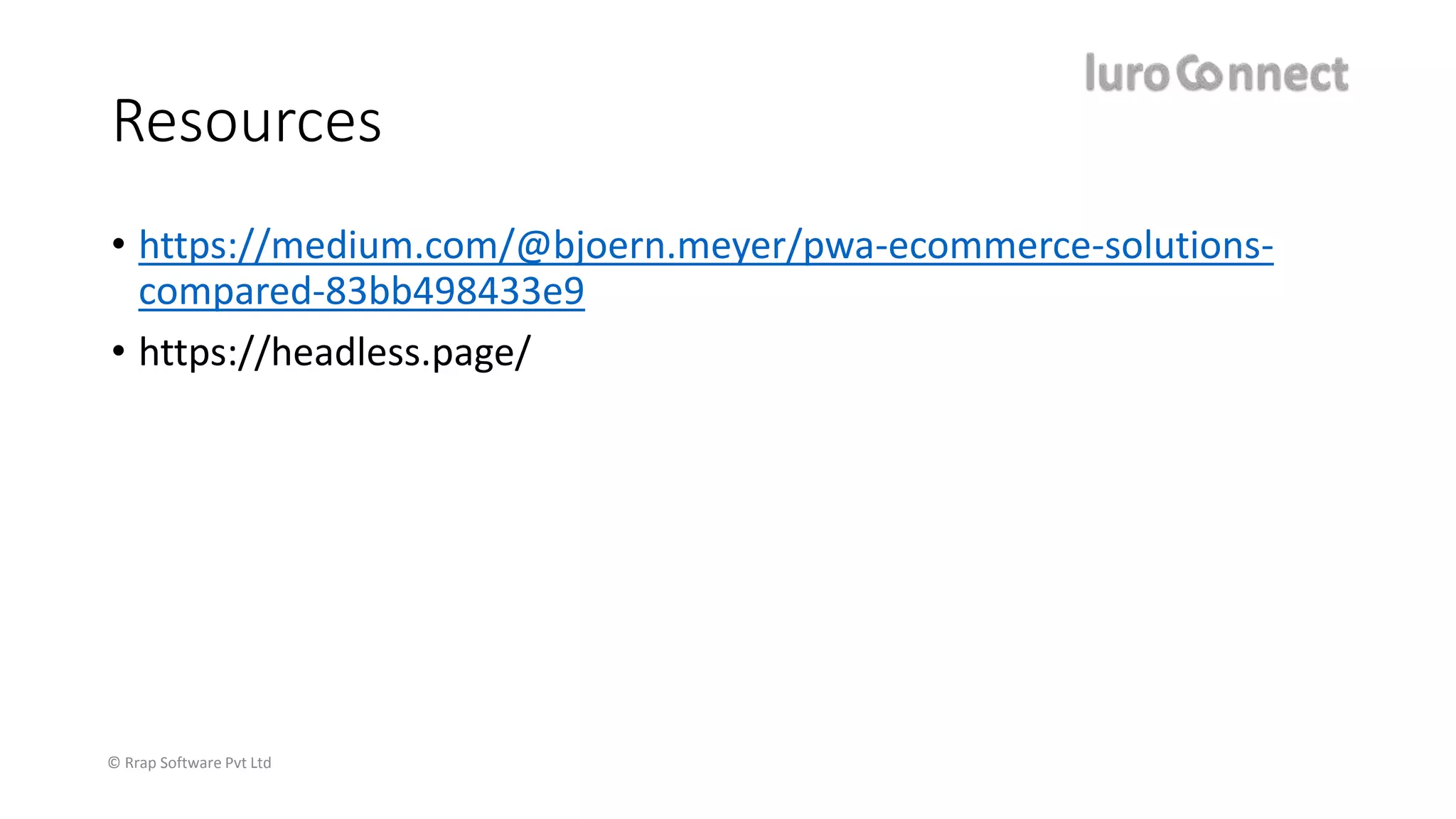 © Rrap Software Pvt Ltd
Resources
• https://medium.com/@bjoern.meyer/pwa-ecommerce-solutions-
compared-83bb498433e9
• https://headless.page/
 