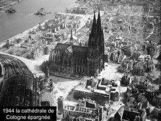 1944 la cathédrale de
Cologne épargnée
 