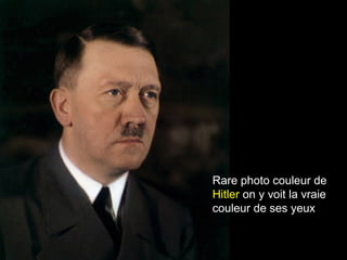 Rare photo couleur de 
Hitler on y voit la vraie 
couleur de ses yeux 
 
