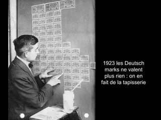 1923 les Deutsch 
marks ne valent 
plus rien : on en 
fait de la tapisserie 
 