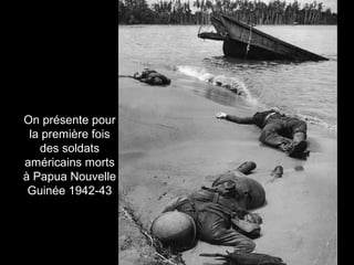 On présente pour 
la première fois 
des soldats 
américains morts 
à Papua Nouvelle 
Guinée 1942-43 
 