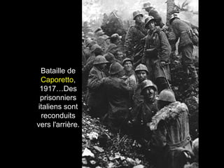 Bataille de 
Caporetto, 
1917…Des 
prisonniers 
italiens sont 
reconduits 
vers l'arrière. 
 