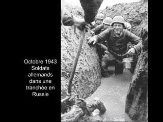 Octobre 1943 
Soldats 
allemands 
dans une 
tranchée en 
Russie 
 