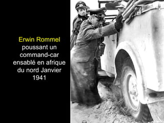 Erwin Rommel
poussant un
command-car
ensablé en afrique
du nord Janvier
1941
 