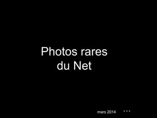 Photos rares
du Net
mars 2014 * * *
 