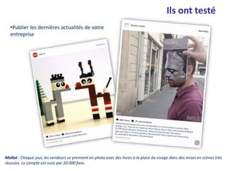 Ils ont testé
Mollat : Chaque jour, les vendeurs se prennent en photo avec des livres à la place du visage dans des mises en scènes très
réussies. Le compte est suivi par 20 000 fans.
•Publier les dernières actualités de votre
entreprise
 