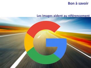 Les images aident au référencement
Bon à savoir
 