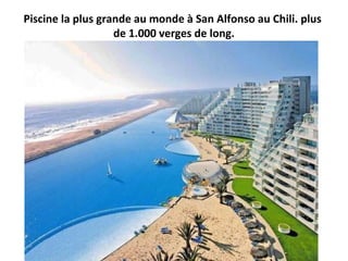 Piscine la plus grande au monde à San Alfonso au Chili. plus
de 1.000 verges de long.
 