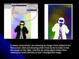 In these screenshots I am showing an image I have edited in the
first screen shot and showing what I have to do to make it into
the image on the right. I did this by using adjust colour then
clicking on invert and this is how I changed the image.
 