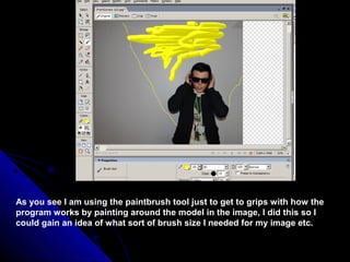 As you see I am using the paintbrush tool just to get to grips with how the
program works by painting around the model in the image, I did this so I
could gain an idea of what sort of brush size I needed for my image etc.
 