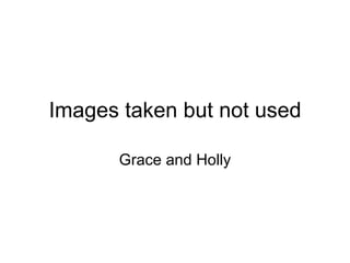 Images taken but not used Grace and Holly 