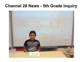 Channel 28 News - 5th Grade Inquiry

 