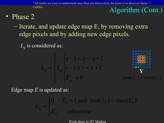 Phase 2 Iterate, and update edge map E, by removing extra edge pixels and by adding new edge pixels. Algorithm (Cont.) L ij  is considered as: Edge map  E  is updated as: Y 
