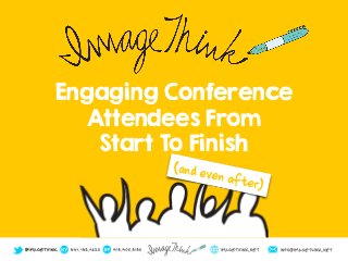Engaging Conference
Attendees From
Start To Finish
(and even after)
 