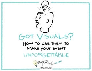 Got VisuaLs?
How to use them to
 Make your event
 UNFORGETTABLE

      imagethink.net
 