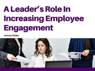 A Leader’s Role In Increasing Employee Engagement | Jeremy Felder
