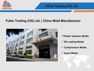 Fufan Tooling (CN) Ltd. | China Mold Manufacturer
Plastic Injection Molds
 Die casting Molds
 Compression Molds
 Insert Molds
 