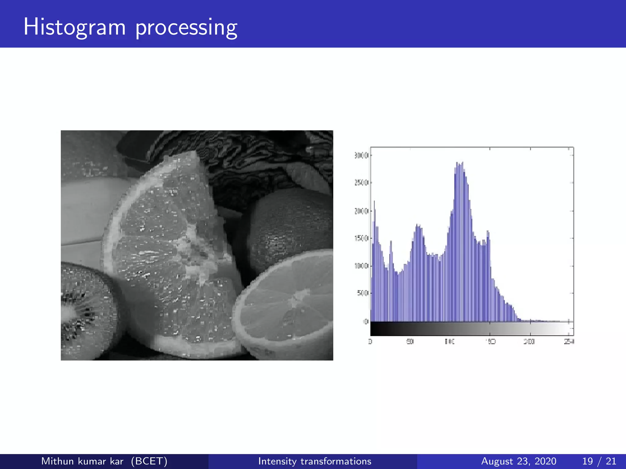 Histogram processing
Mithun kumar kar (BCET) Intensity transformations August 23, 2020 19 / 21
 
