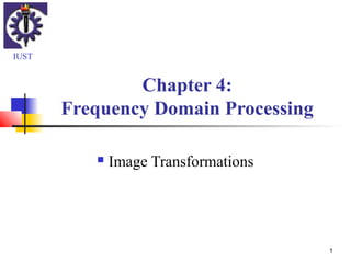 1
Chapter 4:
Frequency Domain Processing
 Image Transformations
IUST
 