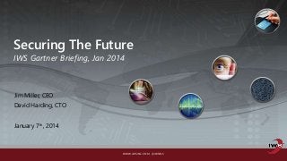 WWW.IWSINC.COM @IWSINC
Securing The Future
IWS Gartner Briefing, Jan 2014
Jim Miller, CEO
David Harding, CTO
January 7th, 2014
 