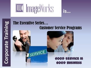is…

                     The Executive Series…
Corporate Training


                                      Customer Service Programs




                                              Good Service is
                                               Good Business
 