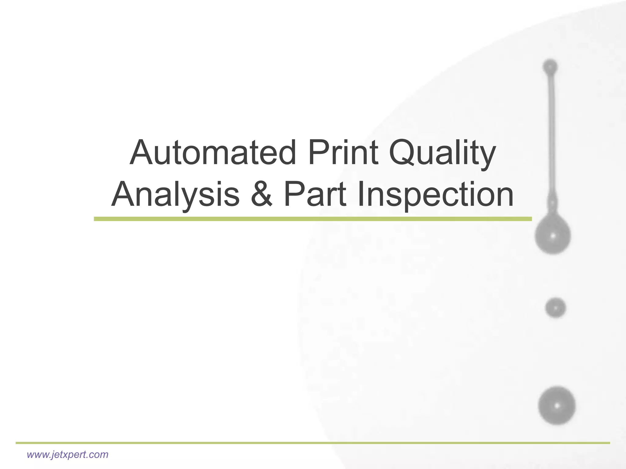 Automated Print Quality
                   Analysis & Part Inspection




www.jetxpert.com
 