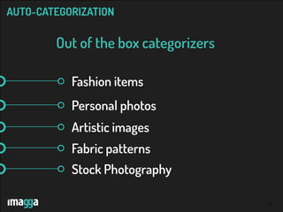 10
AUTO-CATEGORIZATION
Out of the box categorizers
Personal photos
Artistic images
Fabric patterns
Stock Photography
Fashion items
 