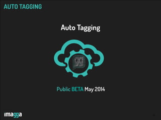 13
AUTO TAGGING
Auto Tagging
Public BETA May 2014
 