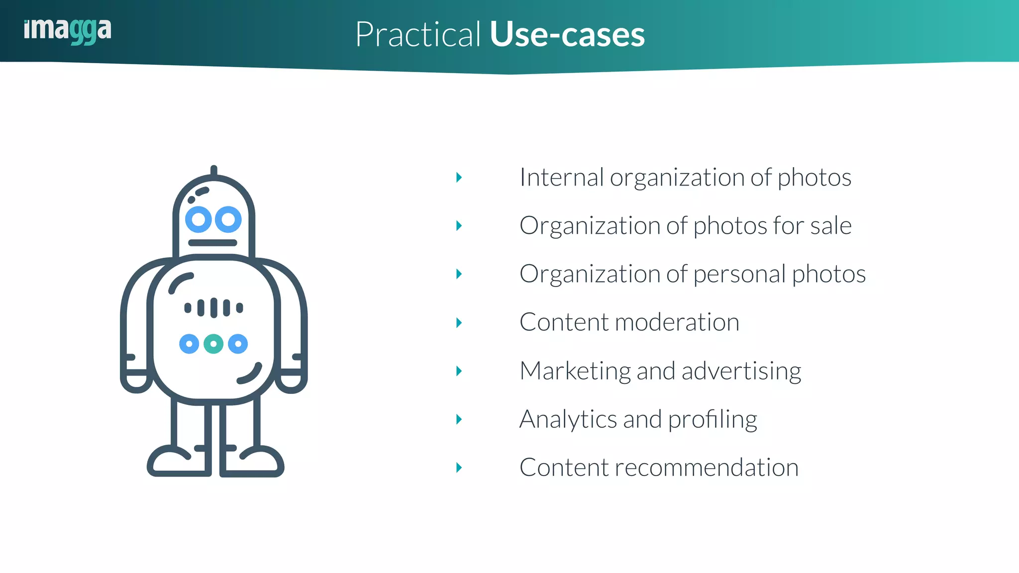 ‣ Internal organization of photos
‣ Organization of photos for sale
‣ Organization of personal photos
‣ Content moderation
‣ Marketing and advertising
‣ Analytics and proﬁling
‣ Content recommendation
Practical Use-cases
 