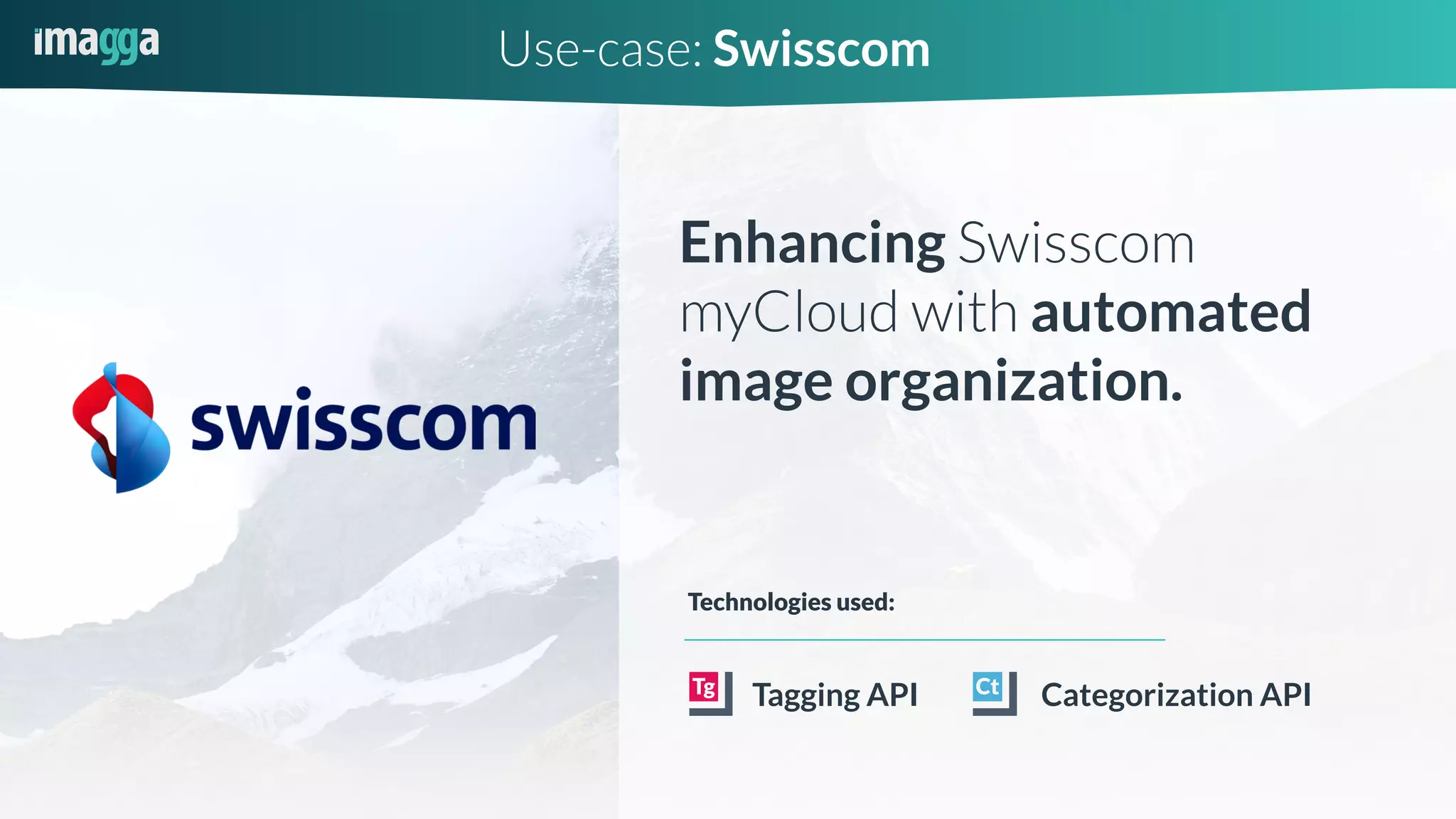 Use-case: Swisscom
Enhancing Swisscom
myCloud with automated
image organization.
Tagging API
Technologies used:
Categorization API
 
