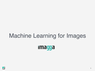 1
Machine Learning for Images
 