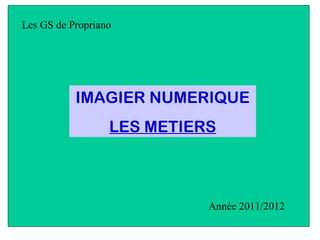 Les GS de Propriano




           IMAGIER NUMERIQUE
                  LES METIERS



                            Année 2011/2012
 