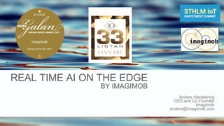 REAL TIME AI ON THE EDGE
BY IMAGIMOB
Anders Hardebring
CEO and Co-Founder
Imagimob
anders@imagimob.com
 