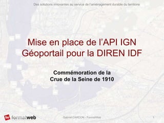 Mise en place de l’API IGN Géoportail pour la DIREN IDF  Commémoration de la Crue de la Seine de 1910 1 Gabriel CARDON - FormatWeb 