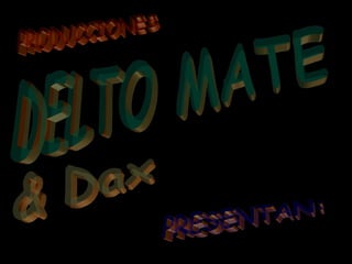 PRODUCCIONES DELTO MATE & Dax PRESENTAN: 