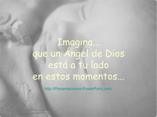 Imagina... que un Ángel de Dios está a tu lado en estos momentos... http://Presentaciones-PowerPoint.com/ 