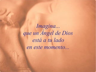 Imagina... que un Ángel de Dios está a tu lado en este momento... 