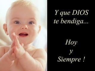 Y que DIOS te bendiga... Hoy y Siempre ! 