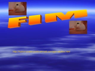 FIM http://humor-power-point.wmnett.com/pps-adultos.html