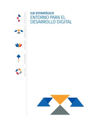 EJE ESTRATÉGICO
ENTORNO PARA EL
DESARROLLO DIGITALCONECTIVIDADEINCLUSIÓNDIGITALENTORNOPARAELDESARROLLODIGITALEDUCACIÓNYCAPACITACIÓNINNOVACIÓNYEMPRENDIMIENTOSERVICIOSYAPLICACIONES
 