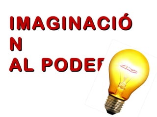 IMAGINACIÓIMAGINACIÓ
NN
AL PODERAL PODER
 