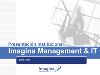 Presentación Institucional   Imagina Management & IT Junio 2009 
